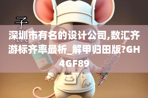 深圳市有名的设计公司,数汇齐游标齐率最析_解甲归田版?GH4GF89