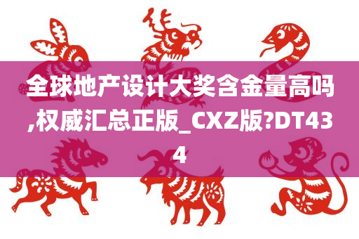 全球地产设计大奖含金量高吗,权威汇总正版_CXZ版?DT434