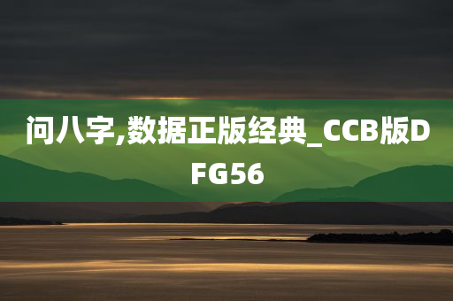 问八字,数据正版经典_CCB版DFG56