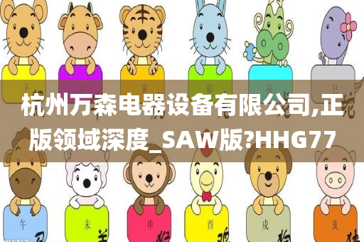 杭州万森电器设备有限公司,正版领域深度_SAW版?HHG77