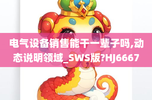 电气设备销售能干一辈子吗,动态说明领域_SWS版?HJ6667