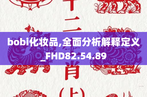 bobi化妆品,全面分析解释定义_FHD82.54.89