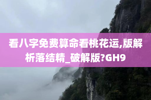 看八字免费算命看桃花运,版解析落结精_破解版?GH9