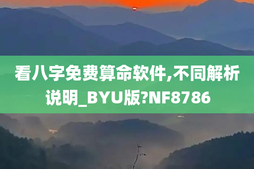 看八字免费算命软件,不同解析说明_BYU版?NF8786