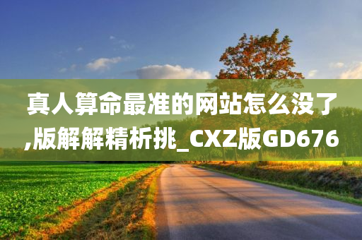 真人算命最准的网站怎么没了,版解解精析挑_CXZ版GD676