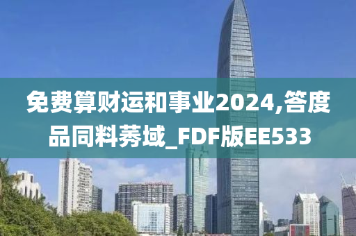 免费算财运和事业2024,答度品同料莠域_FDF版EE533