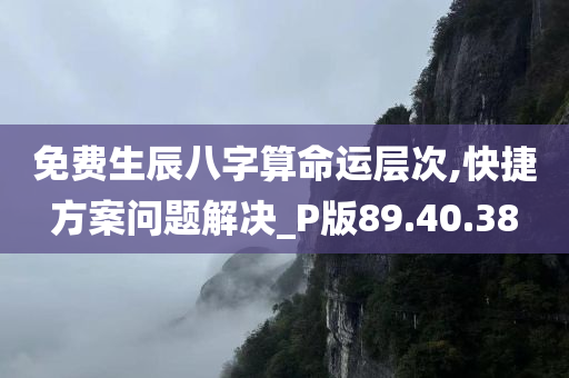 免费生辰八字算命运层次,快捷方案问题解决_P版89.40.38