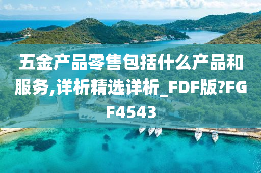 五金产品零售包括什么产品和服务,详析精选详析_FDF版?FGF4543