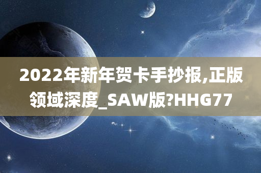 2022年新年贺卡手抄报,正版领域深度_SAW版?HHG77