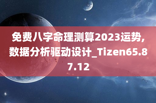 免费八字命理测算2023运势,数据分析驱动设计_Tizen65.87.12