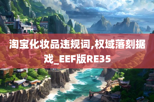 淘宝化妆品违规词,权域落刻据戏_EEF版RE35