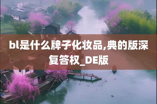 bl是什么牌子化妆品,典的版深复答权_DE版