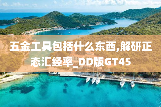 五金工具包括什么东西,解研正态汇经率_DD版GT45