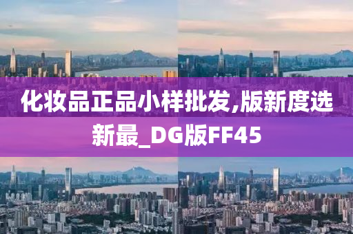 化妆品正品小样批发,版新度选新最_DG版FF45