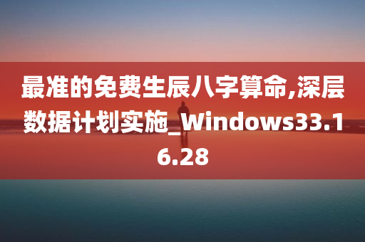 最准的免费生辰八字算命,深层数据计划实施_Windows33.16.28