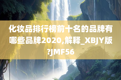 化妆品排行榜前十名的品牌有哪些品牌2020,解释_XBJY版?JMF56