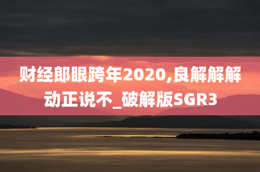 财经郎眼跨年2020,良解解解动正说不_破解版SGR3