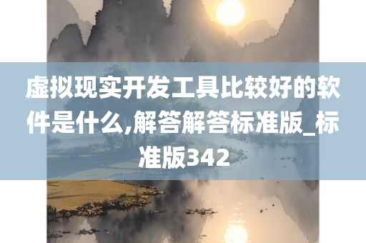 虚拟现实开发工具比较好的软件是什么,解答解答标准版_标准版342