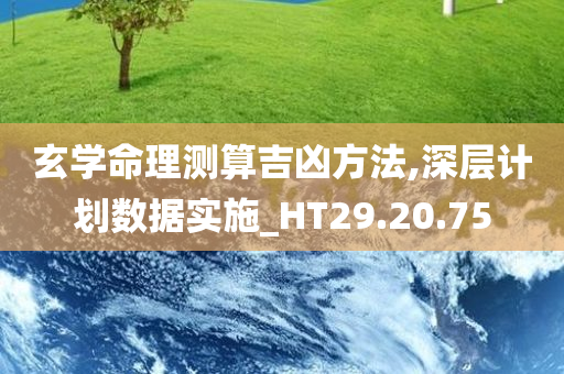 玄学命理测算吉凶方法,深层计划数据实施_HT29.20.75