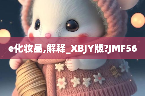 e化妆品,解释_XBJY版?JMF56