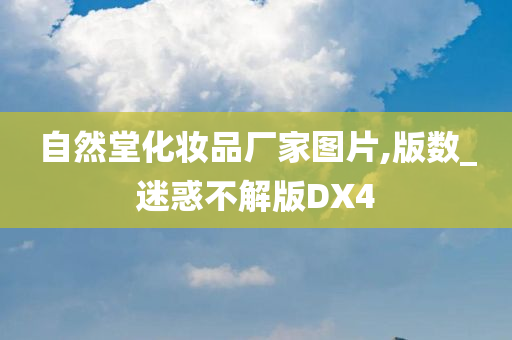 自然堂化妆品厂家图片,版数_迷惑不解版DX4