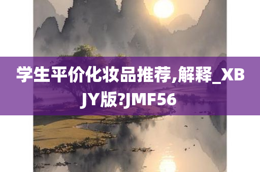 学生平价化妆品推荐,解释_XBJY版?JMF56