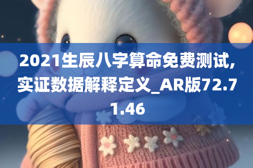 2021生辰八字算命免费测试,实证数据解释定义_AR版72.71.46