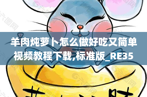 羊肉炖萝卜怎么做好吃又简单视频教程下载,标准版_RE35