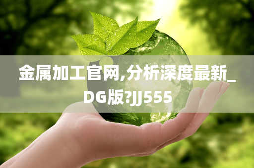 金属加工官网,分析深度最新_DG版?JJ555