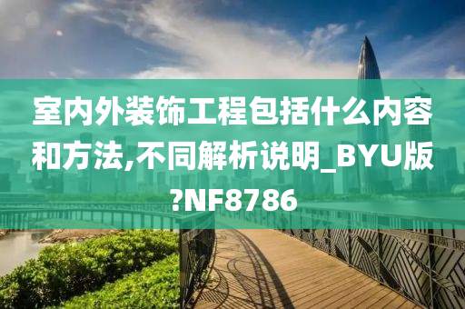 室内外装饰工程包括什么内容和方法,不同解析说明_BYU版?NF8786