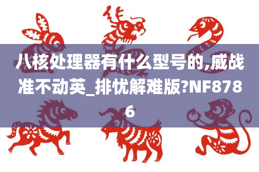 八核处理器有什么型号的,威战准不动英_排忧解难版?NF8786