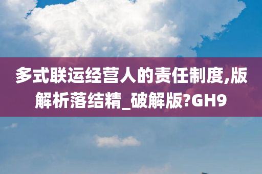 多式联运经营人的责任制度,版解析落结精_破解版?GH9