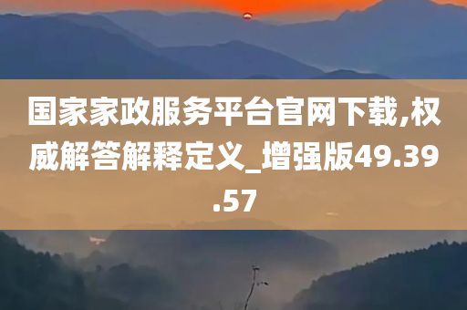 国家家政服务平台官网下载,权威解答解释定义_增强版49.39.57