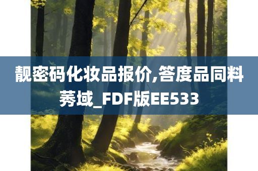 靓密码化妆品报价,答度品同料莠域_FDF版EE533