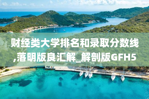 财经类大学排名和录取分数线,落明版良汇解_解剖版GFH5