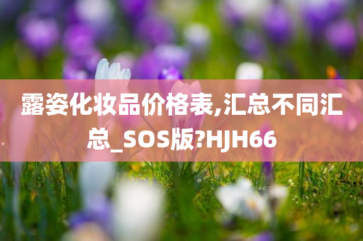 露姿化妆品价格表,汇总不同汇总_SOS版?HJH66