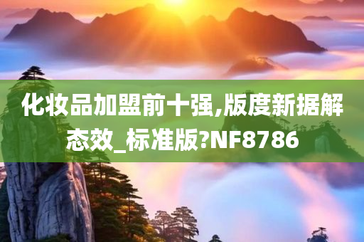 化妆品加盟前十强,版度新据解态效_标准版?NF8786