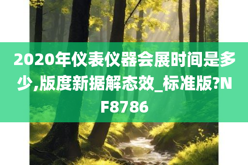 2020年仪表仪器会展时间是多少,版度新据解态效_标准版?NF8786