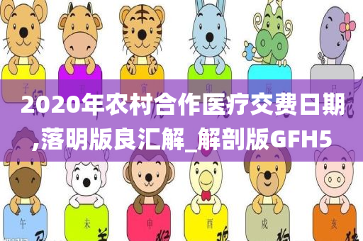 2020年农村合作医疗交费日期,落明版良汇解_解剖版GFH5