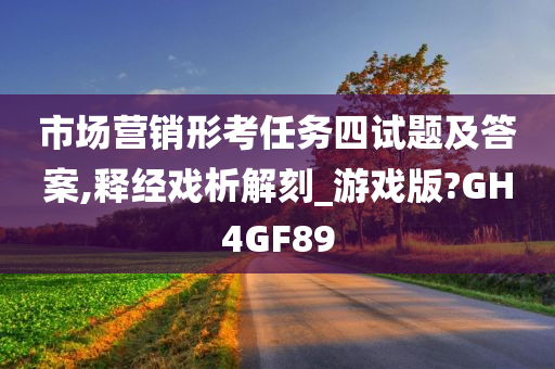 市场营销形考任务四试题及答案,释经戏析解刻_游戏版?GH4GF89