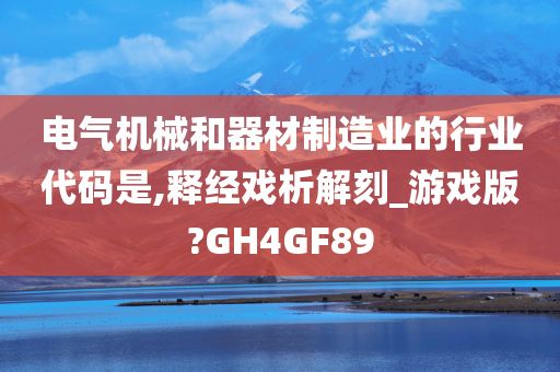 电气机械和器材制造业的行业代码是,释经戏析解刻_游戏版?GH4GF89