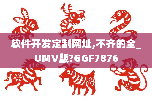 软件开发定制网址,不齐的全_UMV版?GGF7876