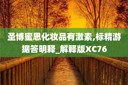 圣博蜜思化妆品有激素,标精游据答明释_解释版XC76