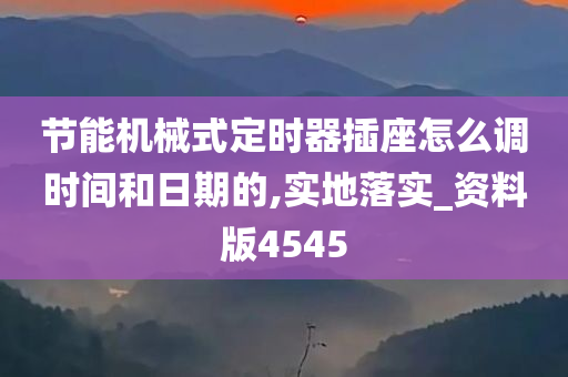 节能机械式定时器插座怎么调时间和日期的,实地落实_资料版4545