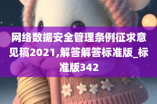 网络数据安全管理条例征求意见稿2021,解答解答标准版_标准版342