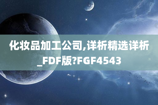 化妆品加工公司,详析精选详析_FDF版?FGF4543