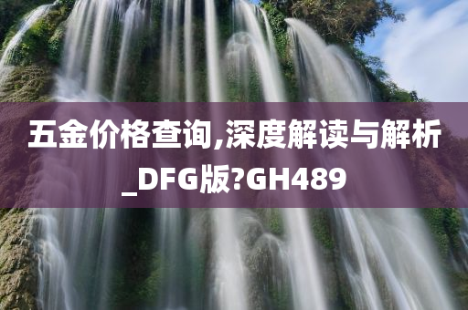 五金价格查询,深度解读与解析_DFG版?GH489