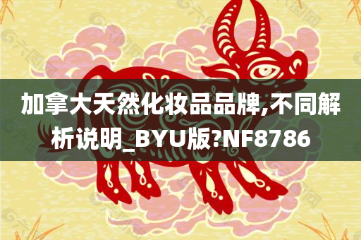 加拿大天然化妆品品牌,不同解析说明_BYU版?NF8786