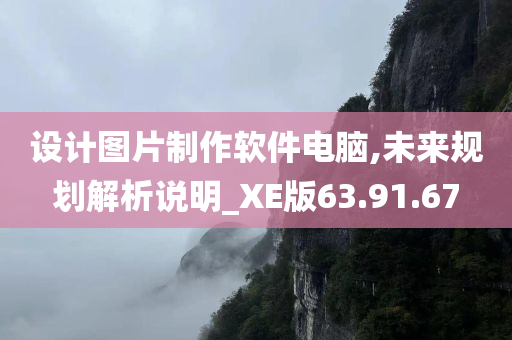 设计图片制作软件电脑,未来规划解析说明_XE版63.91.67