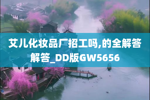 艾儿化妆品厂招工吗,的全解答解答_DD版GW5656